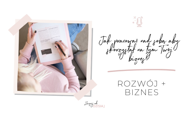 Jak pracować nad sobą aby skorzystał na tym Twój biznes?