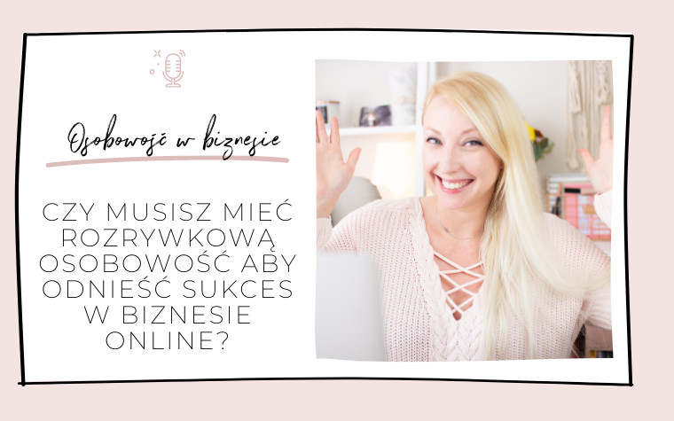 Czy musisz mieć hiper otwartą i rozrywkową osobowość aby odnieść sukces w biznesie online?