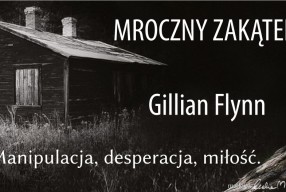 Siła manipulacji, desperacji i miłości. „Mroczny Zakątek” Gillian Flynn.